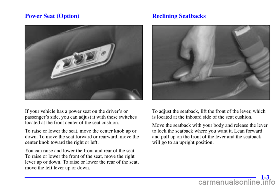 GMC SAVANA 2001 User Guide 1-3 Power Seat (Option)
If your vehicle has a power seat on the drivers or
passengers side, you can adjust it with these switches
located at the front center of the seat cushion.
To raise or lower t