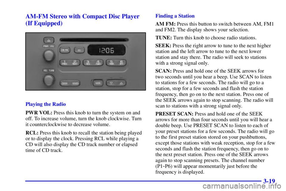 GMC SAVANA 2001 Owners Manual 3-19 AM-FM Stereo with Compact Disc Player
(If Equipped)
Playing the Radio
PWR VOL: Press this knob to turn the system on and
off. To increase volume, turn the knob clockwise. Turn
it counterclockwise GMC SAVANA 2001 Owners Manual 3-19 AM-FM Stereo with Compact Disc Player
(If Equipped)
Playing the Radio
PWR VOL: Press this knob to turn the system on and
off. To increase volume, turn the knob clockwise. Turn
it counterclockwise