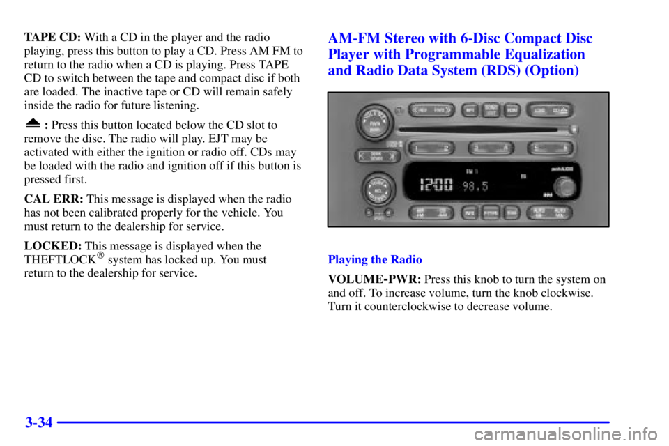 GMC SAVANA 2001 Owners Manual 3-34
TAPE CD: With a CD in the player and the radio
playing, press this button to play a CD. Press AM FM to
return to the radio when a CD is playing. Press TAPE
CD to switch between the tape and compa GMC SAVANA 2001 Owners Manual 3-34
TAPE CD: With a CD in the player and the radio
playing, press this button to play a CD. Press AM FM to
return to the radio when a CD is playing. Press TAPE
CD to switch between the tape and compa