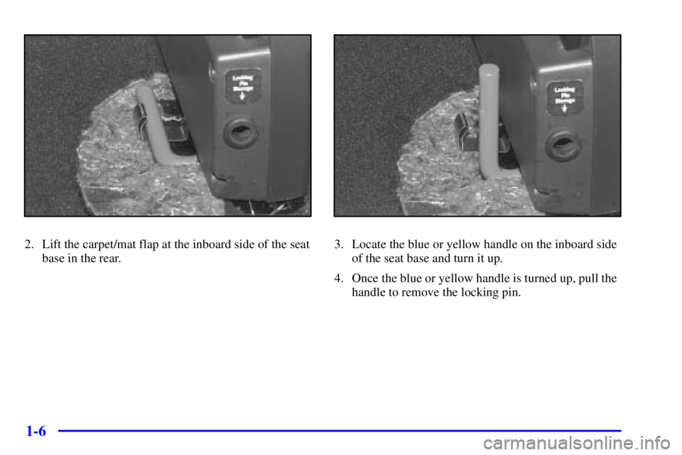 GMC SAVANA 2001 User Guide 1-6
2. Lift the carpet/mat flap at the inboard side of the seat
base in the rear.3. Locate the blue or yellow handle on the inboard side
of the seat base and turn it up.
4. Once the blue or yellow han