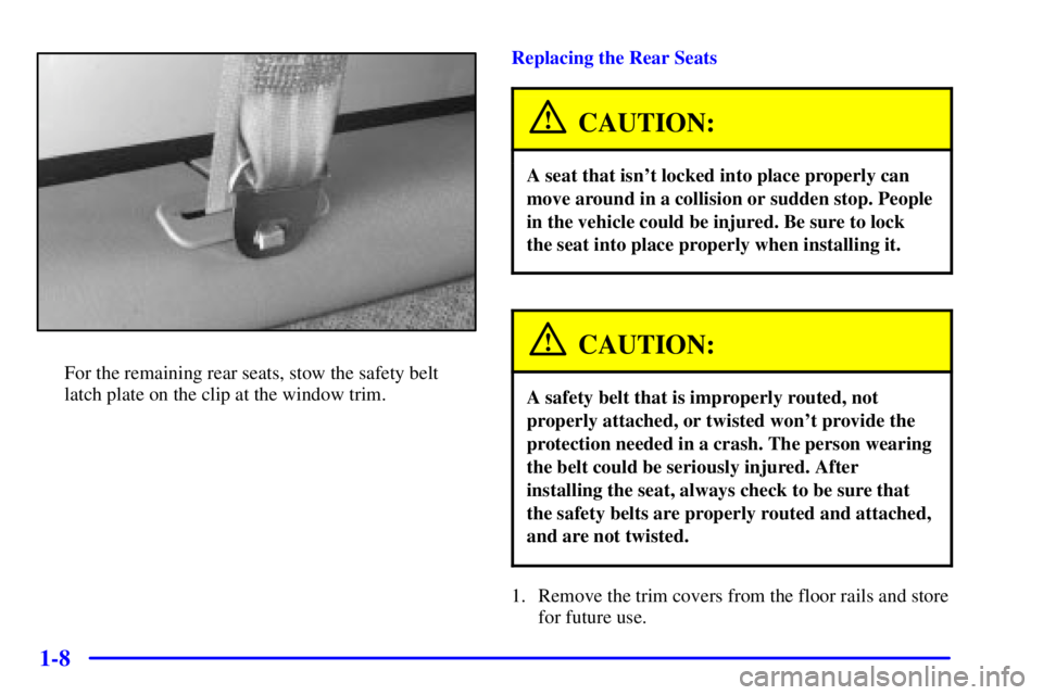 GMC SAVANA 2001 Owners Guide 1-8
For the remaining rear seats, stow the safety belt
latch plate on the clip at the window trim.Replacing the Rear Seats
CAUTION:
A seat that isnt locked into place properly can
move around in a co