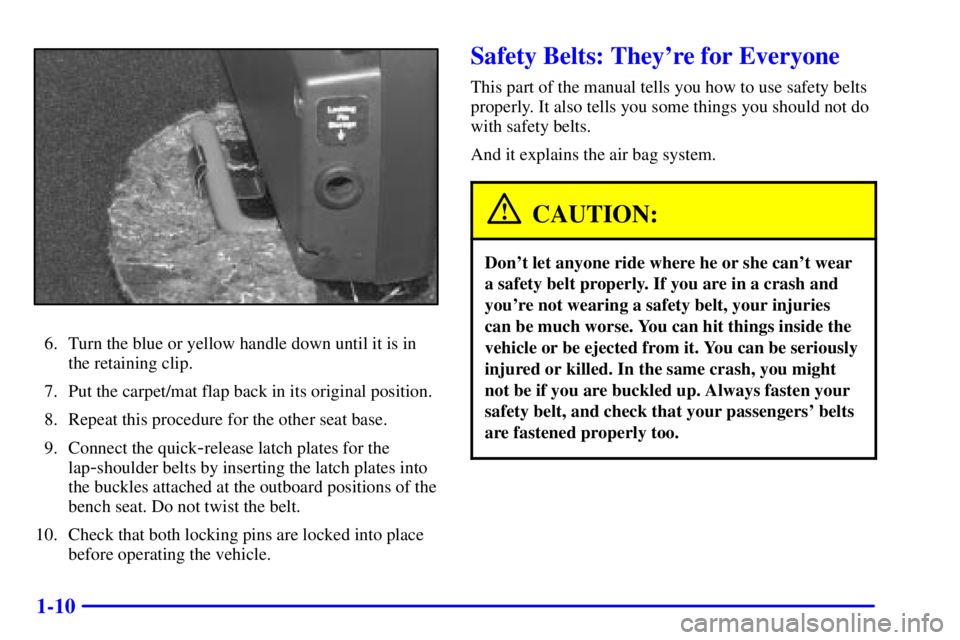 GMC SAVANA 2001 Owners Guide 1-10
6. Turn the blue or yellow handle down until it is in
the retaining clip.
7. Put the carpet/mat flap back in its original position.
8. Repeat this procedure for the other seat base.
9. Connect th