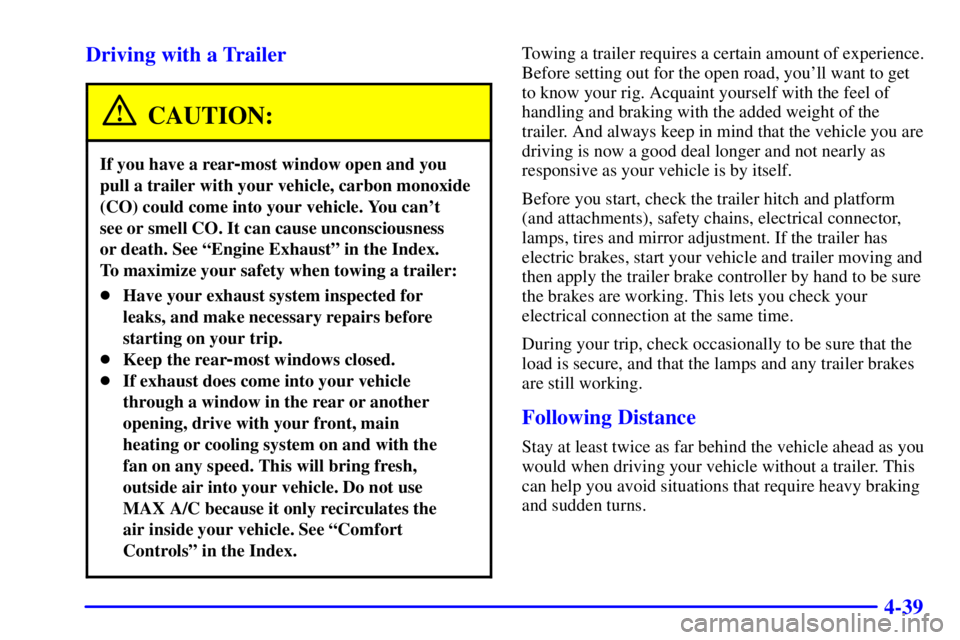 GMC SAVANA 2001 Owners Manual 4-39 Driving with a Trailer
CAUTION:
If you have a rear-most window open and you
pull a trailer with your vehicle, carbon monoxide
(CO) could come into your vehicle. You cant
see or smell CO. It can GMC SAVANA 2001 Owners Manual 4-39 Driving with a Trailer
CAUTION:
If you have a rear-most window open and you
pull a trailer with your vehicle, carbon monoxide
(CO) could come into your vehicle. You cant
see or smell CO. It can