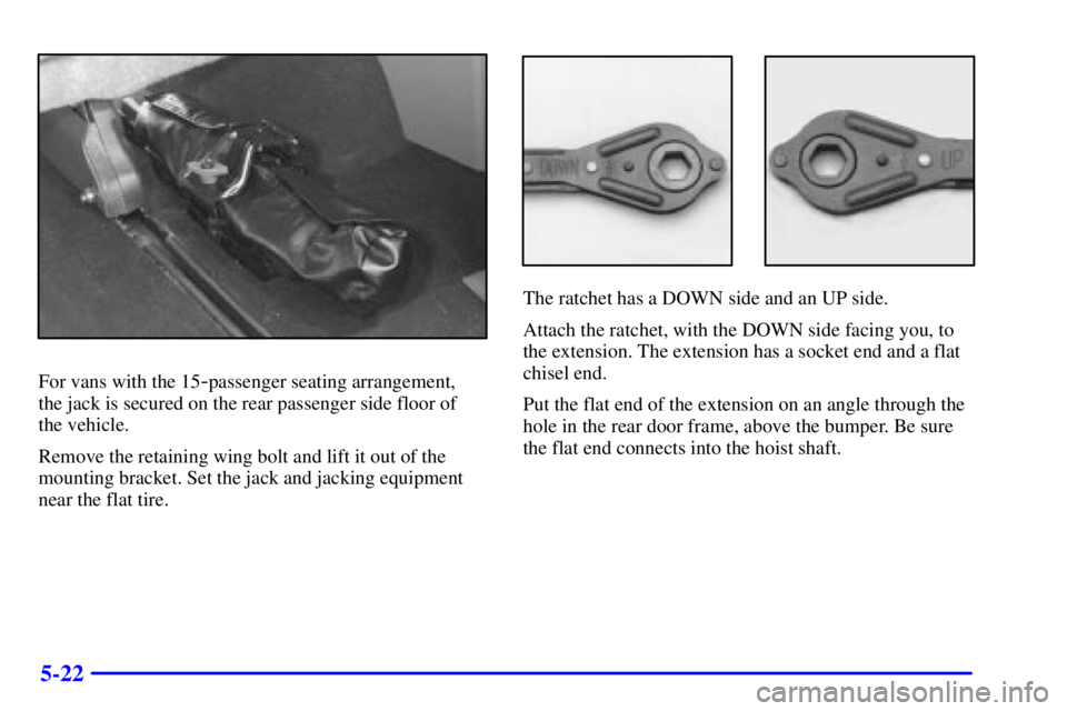 GMC SAVANA 2001  Owners Manual 5-22
For vans with the 15-passenger seating arrangement, 
the jack is secured on the rear passenger side floor of 
the vehicle.
Remove the retaining wing bolt and lift it out of the
mounting bracket. 