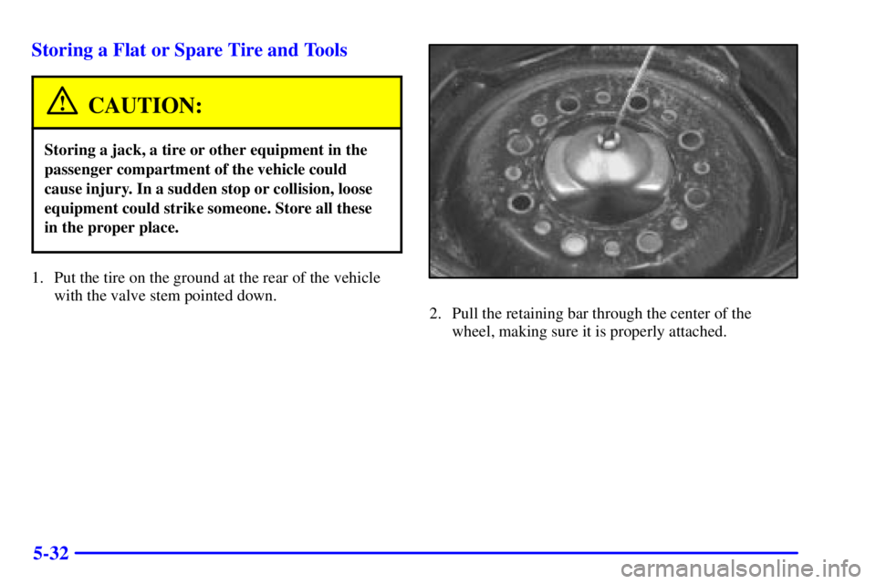 GMC SAVANA 2001  Owners Manual 5-32 Storing a Flat or Spare Tire and Tools
CAUTION:
Storing a jack, a tire or other equipment in the
passenger compartment of the vehicle could
cause injury. In a sudden stop or collision, loose
equi