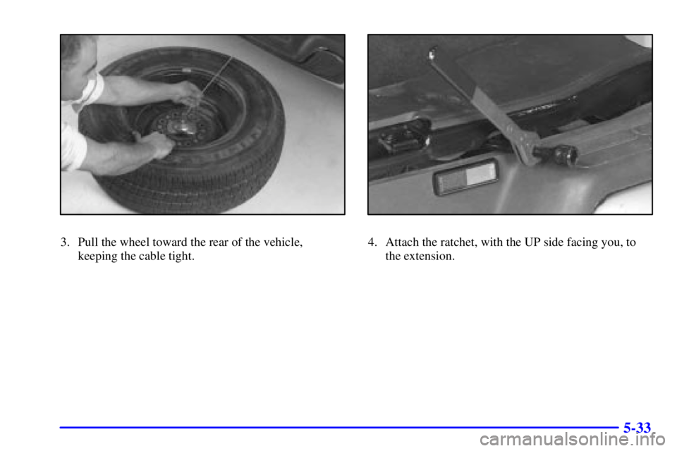 GMC SAVANA 2001  Owners Manual 5-33
3. Pull the wheel toward the rear of the vehicle,
keeping the cable tight.4. Attach the ratchet, with the UP side facing you, to
the extension. 