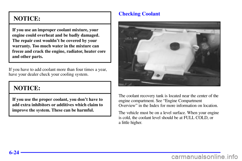 GMC SAVANA 2001  Owners Manual 6-24
NOTICE:
If you use an improper coolant mixture, your
engine could overheat and be badly damaged.
The repair cost wouldnt be covered by your
warranty. Too much water in the mixture can
freeze and