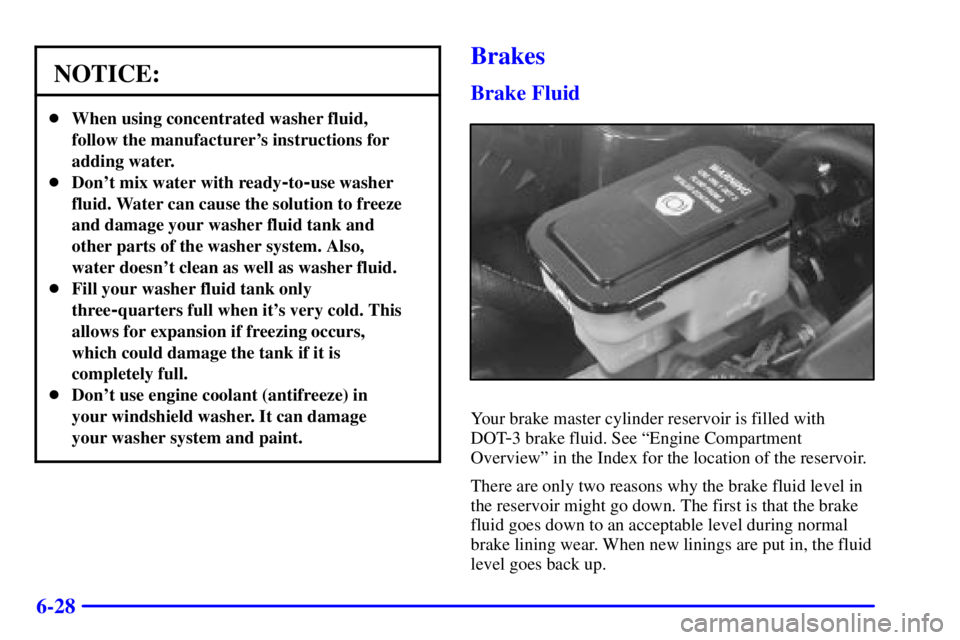 GMC SAVANA 2001  Owners Manual 6-28
NOTICE:
When using concentrated washer fluid,
follow the manufacturers instructions for
adding water.
Dont mix water with ready
-to-use washer
fluid. Water can cause the solution to freeze
an
