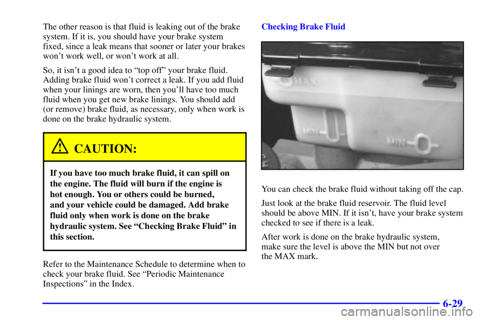 GMC SAVANA 2001  Owners Manual 6-29
The other reason is that fluid is leaking out of the brake
system. If it is, you should have your brake system
fixed, since a leak means that sooner or later your brakes
wont work well, or wont