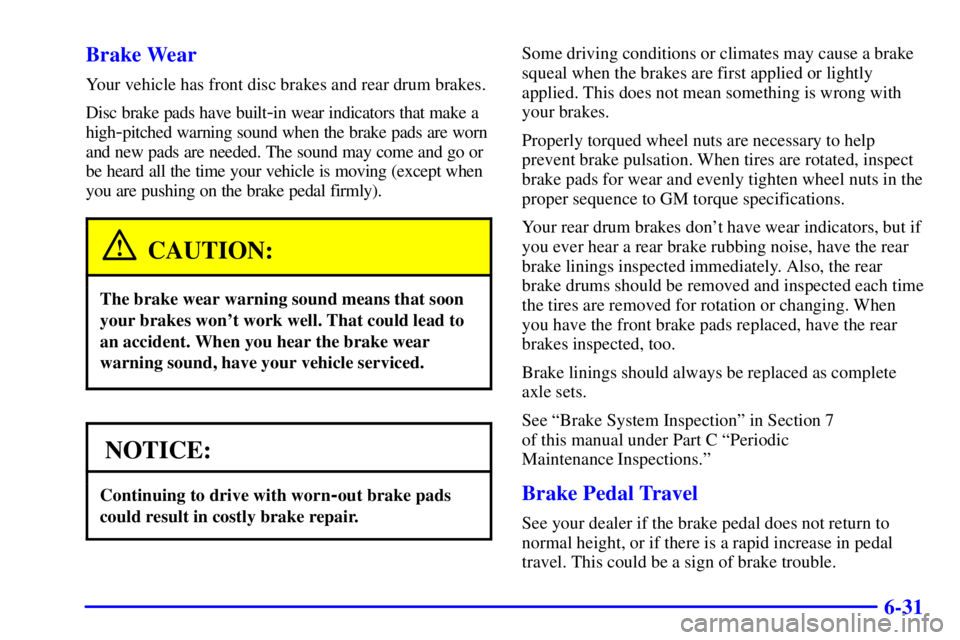 GMC SAVANA 2001  Owners Manual 6-31 Brake Wear
Your vehicle has front disc brakes and rear drum brakes.
Disc brake pads have built
-in wear indicators that make a
high
-pitched warning sound when the brake pads are worn
and new pad