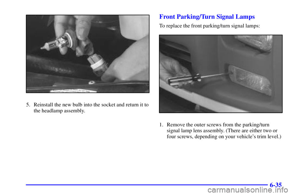 GMC SAVANA 2001  Owners Manual 6-35
5. Reinstall the new bulb into the socket and return it to
the headlamp assembly.
Front Parking/Turn Signal Lamps
To replace the front parking/turn signal lamps:
1. Remove the outer screws from t