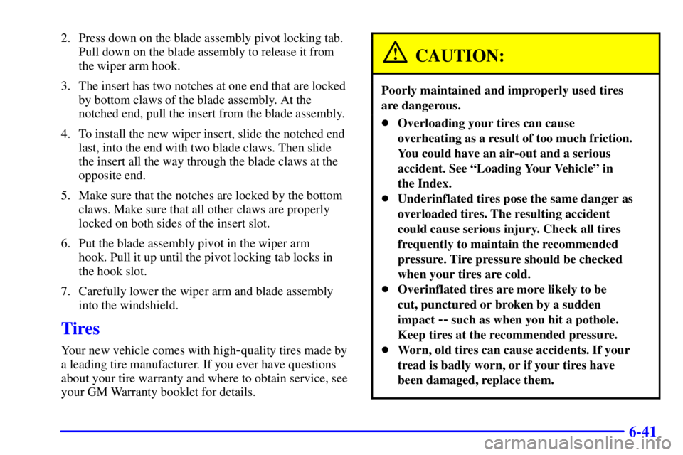 GMC SAVANA 2001 Owners Manual 6-41
2. Press down on the blade assembly pivot locking tab.
Pull down on the blade assembly to release it from
the wiper arm hook.
3. The insert has two notches at one end that are locked
by bottom cl GMC SAVANA 2001 Owners Manual 6-41
2. Press down on the blade assembly pivot locking tab.
Pull down on the blade assembly to release it from
the wiper arm hook.
3. The insert has two notches at one end that are locked
by bottom cl