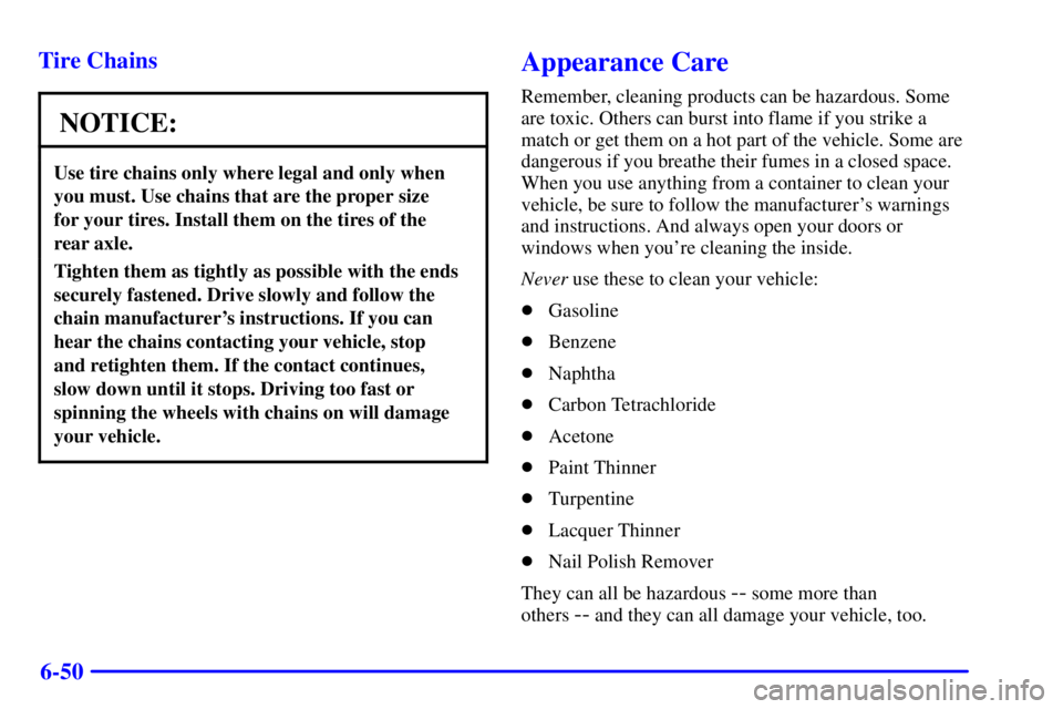 GMC SAVANA 2001  Owners Manual 6-50 Tire Chains
NOTICE:
Use tire chains only where legal and only when
you must. Use chains that are the proper size 
for your tires. Install them on the tires of the 
rear axle.
Tighten them as tigh