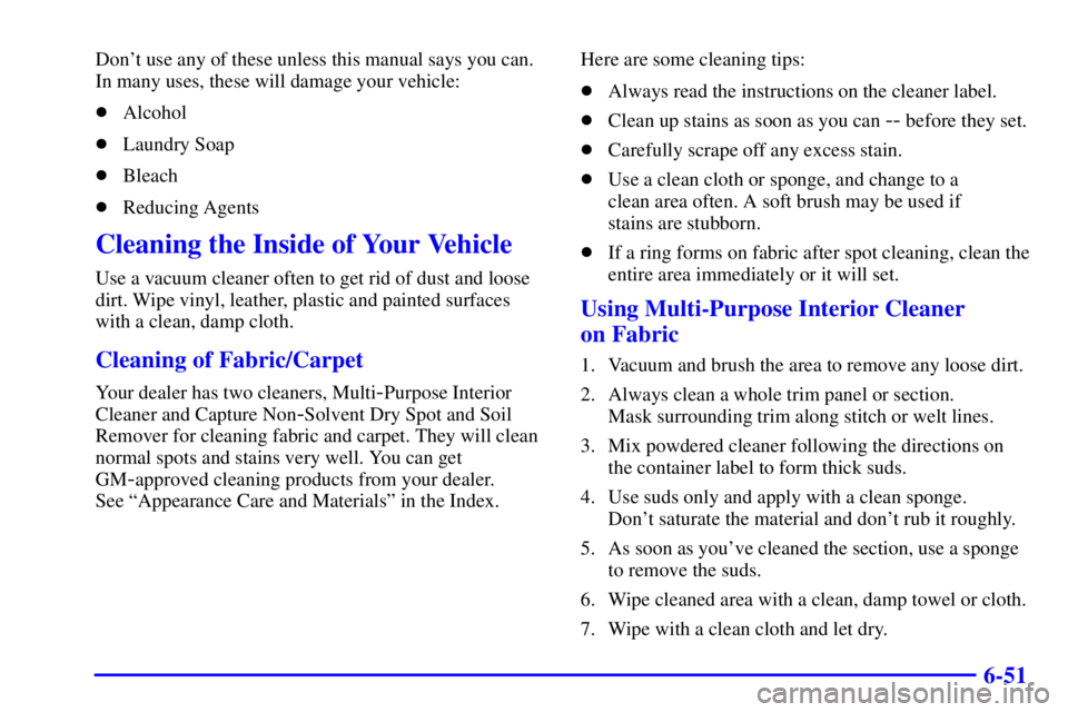 GMC SAVANA 2001  Owners Manual 6-51
Dont use any of these unless this manual says you can.
In many uses, these will damage your vehicle:
Alcohol
Laundry Soap
Bleach
Reducing Agents
Cleaning the Inside of Your Vehicle
Use a vac