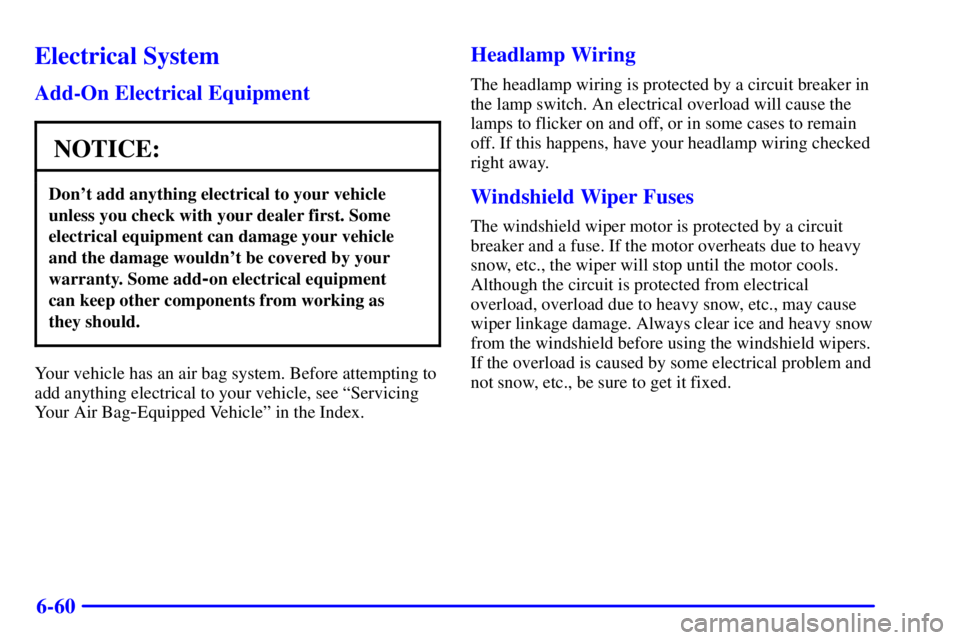 GMC SAVANA 2001 Owners Manual 6-60
Electrical System
Add-On Electrical Equipment
NOTICE:
Dont add anything electrical to your vehicle
unless you check with your dealer first. Some
electrical equipment can damage your vehicle
and GMC SAVANA 2001 Owners Manual 6-60
Electrical System
Add-On Electrical Equipment
NOTICE:
Dont add anything electrical to your vehicle
unless you check with your dealer first. Some
electrical equipment can damage your vehicle
and