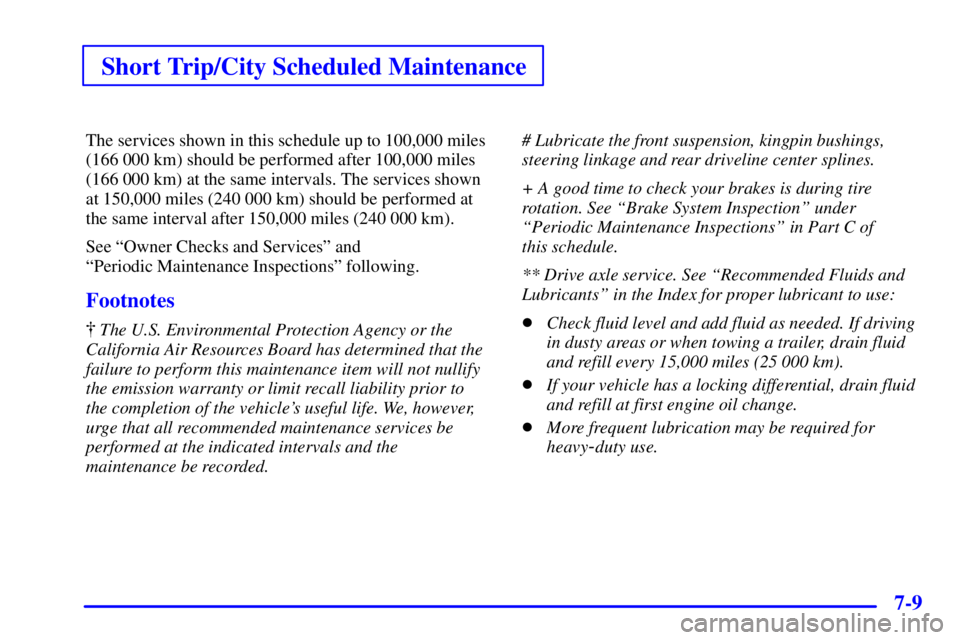 GMC SAVANA 2001  Owners Manual Short Trip/City Scheduled Maintenance
7-9
The services shown in this schedule up to 100,000 miles
(166 000 km) should be performed after 100,000 miles
(166 000 km) at the same intervals. The services 