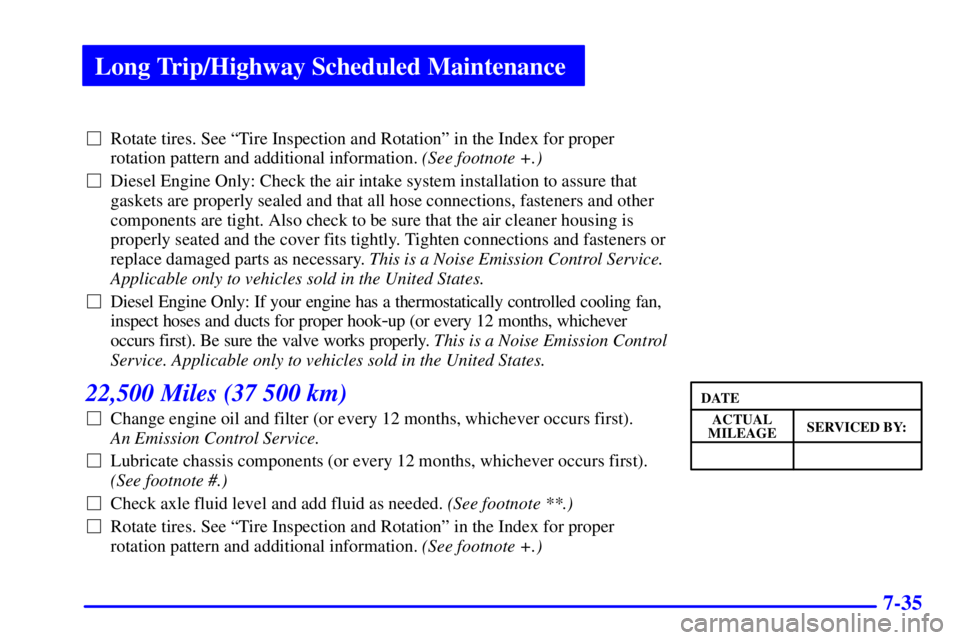 GMC SAVANA 2001  Owners Manual Long Trip/Highway Scheduled Maintenance
7-35
Rotate tires. See ªTire Inspection and Rotationº in the Index for proper
rotation pattern and additional information. (See footnote +.) 
Diesel Engine 