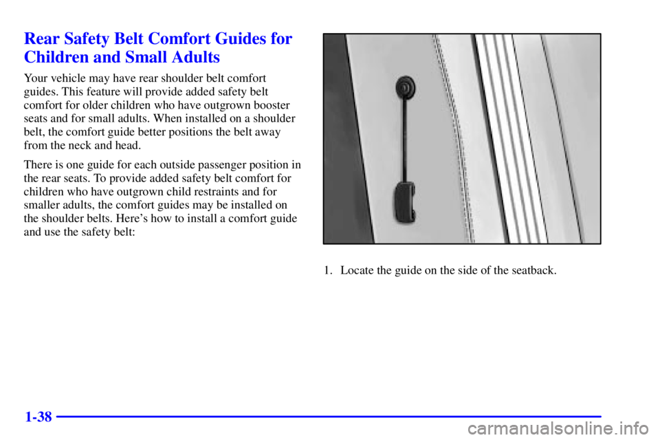 GMC SAVANA 2001 Workshop Manual 1-38
Rear Safety Belt Comfort Guides for
Children and Small Adults
Your vehicle may have rear shoulder belt comfort
guides. This feature will provide added safety belt
comfort for older children who h