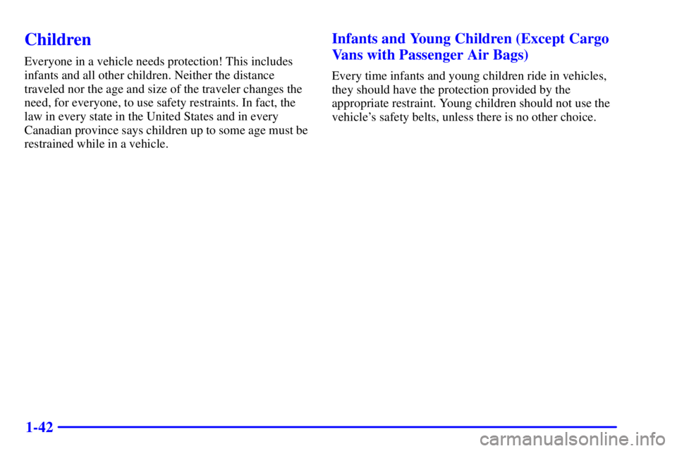 GMC SAVANA 2001 Workshop Manual 1-42
Children
Everyone in a vehicle needs protection! This includes
infants and all other children. Neither the distance
traveled nor the age and size of the traveler changes the
need, for everyone, t