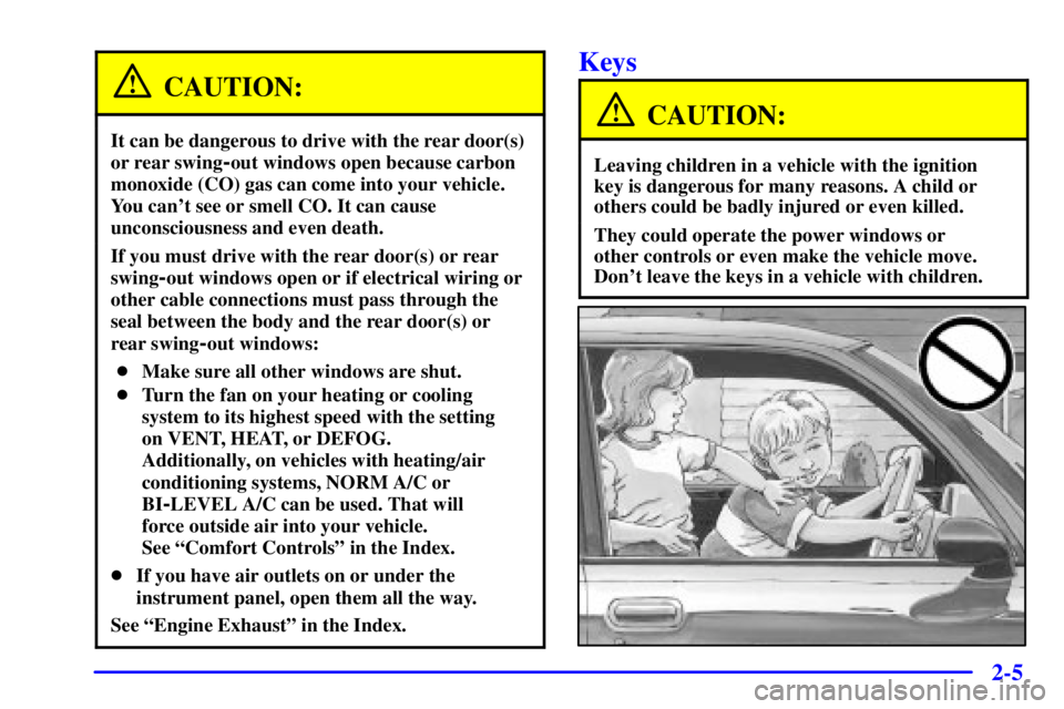 GMC SAVANA 2001 Manual Online 2-5
CAUTION:
It can be dangerous to drive with the rear door(s)
or rear swing
-out windows open because carbon
monoxide (CO) gas can come into your vehicle.
You cant see or smell CO. It can cause
unc