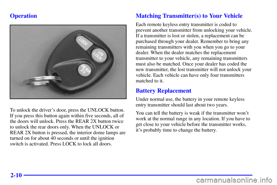 GMC SAVANA 2001 Manual Online 2-10 Operation
To unlock the drivers door, press the UNLOCK button.
If you press this button again within five seconds, all of
the doors will unlock. Press the REAR 2X button twice
to unlock the rear