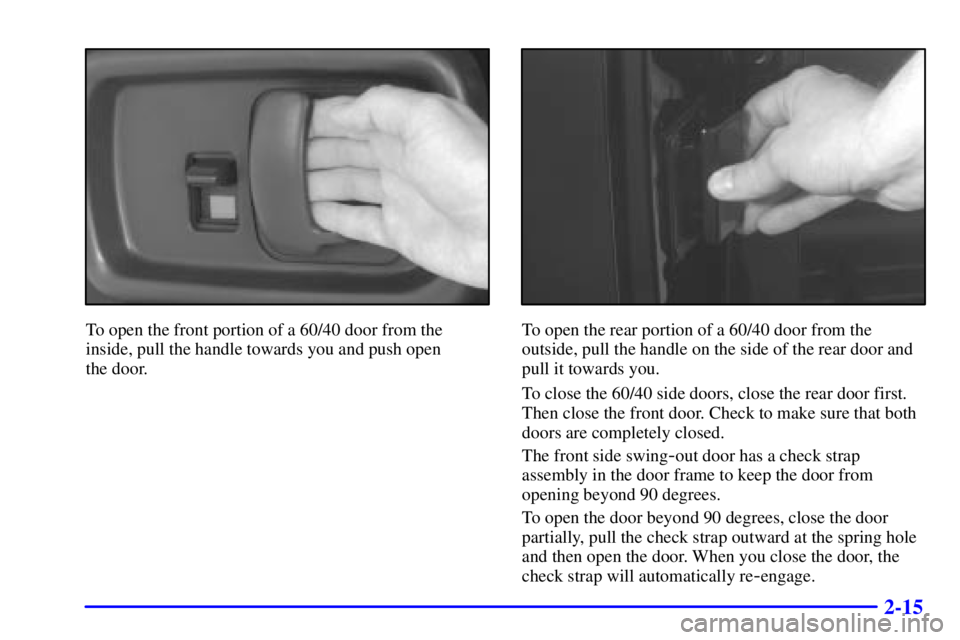 GMC SAVANA 2001 Owners Manual 2-15
To open the front portion of a 60/40 door from the
inside, pull the handle towards you and push open 
the door.To open the rear portion of a 60/40 door from the
outside, pull the handle on the si
