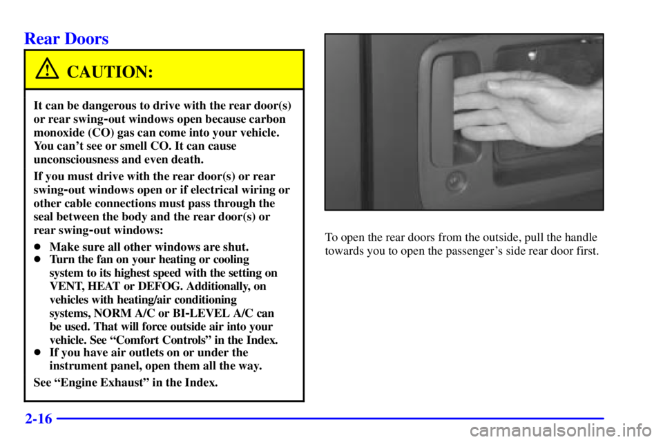 GMC SAVANA 2001 Owners Manual 2-16
Rear Doors
CAUTION:
It can be dangerous to drive with the rear door(s)
or rear swing
-out windows open because carbon
monoxide (CO) gas can come into your vehicle.
You cant see or smell CO. It c