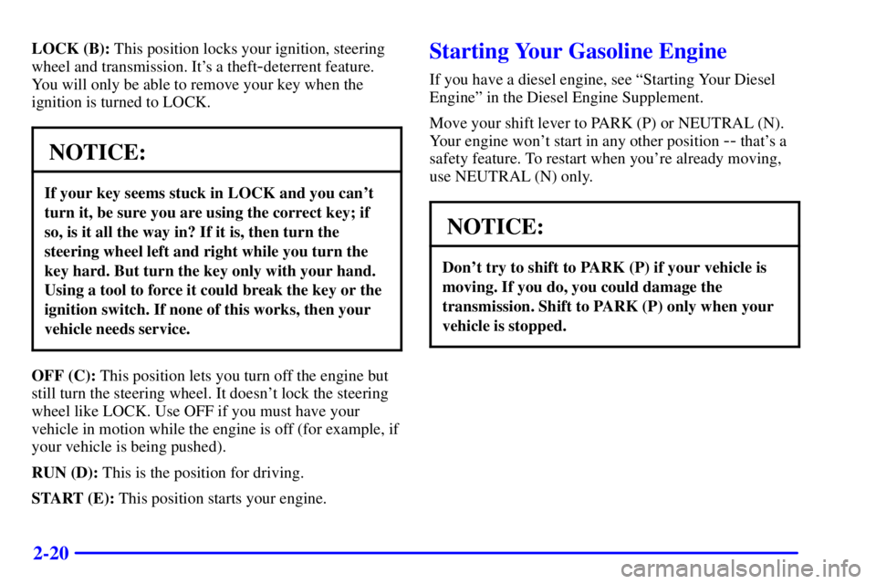 GMC SAVANA 2001 Owners Manual 2-20
LOCK (B): This position locks your ignition, steering
wheel and transmission. Its a theft
-deterrent feature.
You will only be able to remove your key when the
ignition is turned to LOCK.
NOTICE