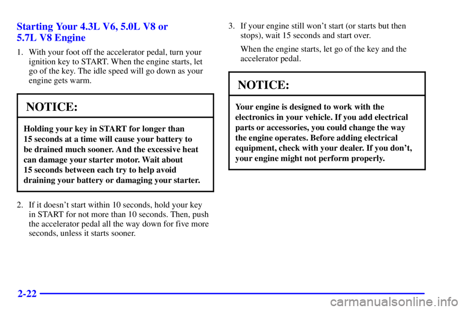 GMC SAVANA 2001 Owners Manual 2-22 Starting Your 4.3L V6, 5.0L V8 or 
5.7L V8 Engine
1. With your foot off the accelerator pedal, turn your
ignition key to START. When the engine starts, let
go of the key. The idle speed will go d