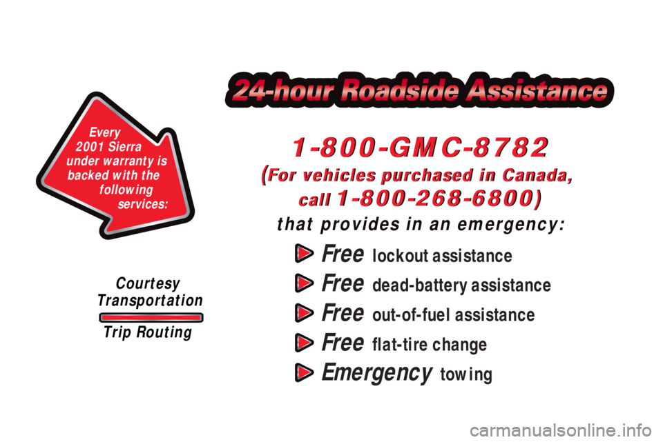 GMC SIERRA 2001  Owners Manual Free  lockout assistance
Free  dead-battery assistance
Free  out-of-fuel assistance
Free  flat-tire change
Emergency  towing
1-800-GMC-8782
(For vehicles purchased in Canada, 
call 1-800-268-6800)
tha