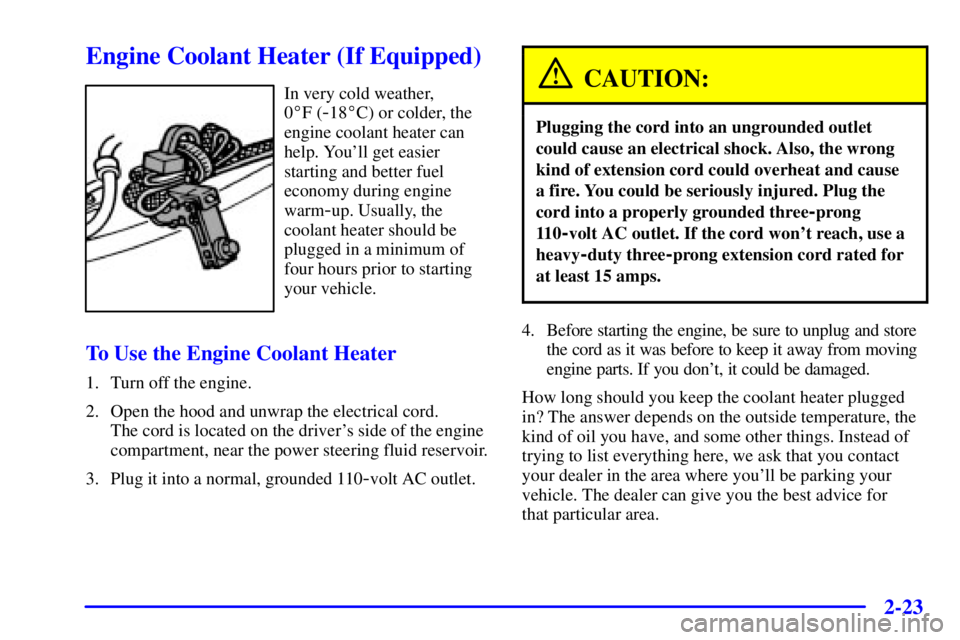 GMC SIERRA 2001  Owners Manual 2-23
Engine Coolant Heater (If Equipped)
In very cold weather, 
0F (
-18C) or colder, the
engine coolant heater can
help. Youll get easier
starting and better fuel
economy during engine
warm
-up. U