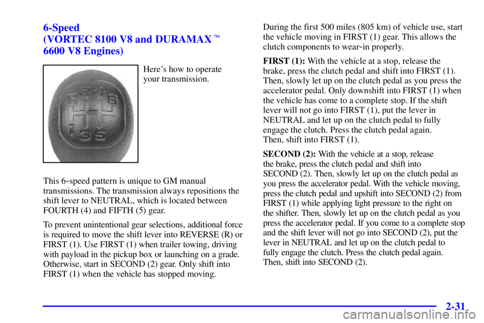 GMC SIERRA 2001  Owners Manual 2-31
6-Speed 
(VORTEC 8100 V8 and DURAMAX 
6600 V8 Engines)
Heres how to operate 
your transmission.
This 6
-speed pattern is unique to GM manual
transmissions. The transmission always repositions t