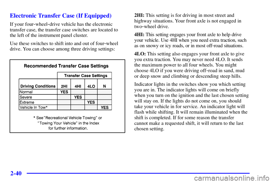 GMC SIERRA 2001  Owners Manual 2-40
Electronic Transfer Case (If Equipped)
If your four-wheel-drive vehicle has the electronic
transfer case, the transfer case switches are located to
the left of the instrument panel cluster.
Use t