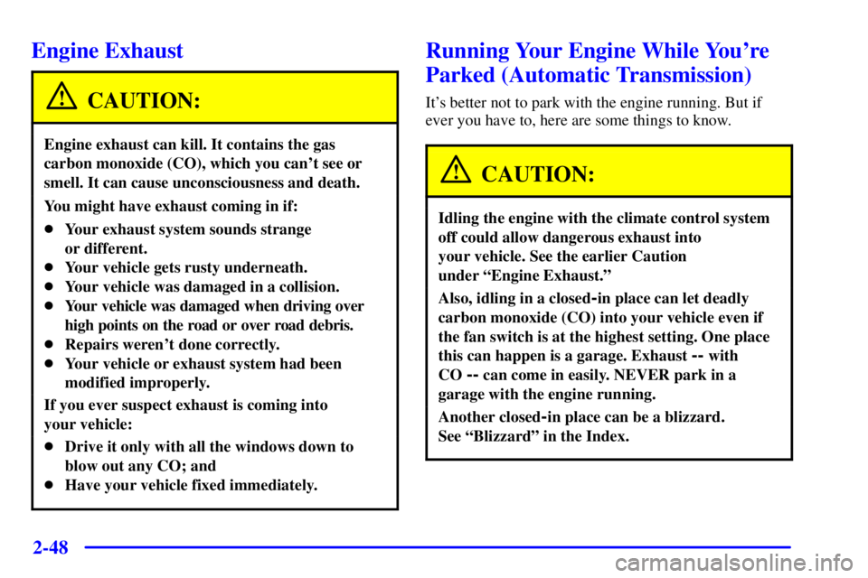 GMC SIERRA 2001  Owners Manual 2-48
Engine Exhaust
CAUTION:
Engine exhaust can kill. It contains the gas
carbon monoxide (CO), which you cant see or
smell. It can cause unconsciousness and death.
You might have exhaust coming in i
