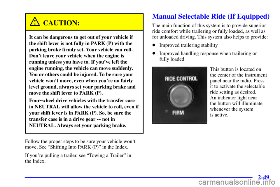 GMC SIERRA 2001  Owners Manual 2-49
CAUTION:
It can be dangerous to get out of your vehicle if
the shift lever is not fully in PARK (P) with the
parking brake firmly set. Your vehicle can roll.
Dont leave your vehicle when the eng