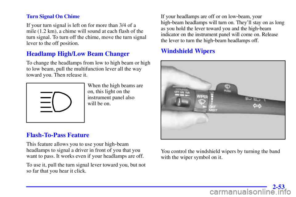 GMC SIERRA 2001  Owners Manual 2-53
Turn Signal On Chime
If your turn signal is left on for more than 3/4 of a 
mile (1.2 km), a chime will sound at each flash of the
turn signal. To turn off the chime, move the turn signal
lever t