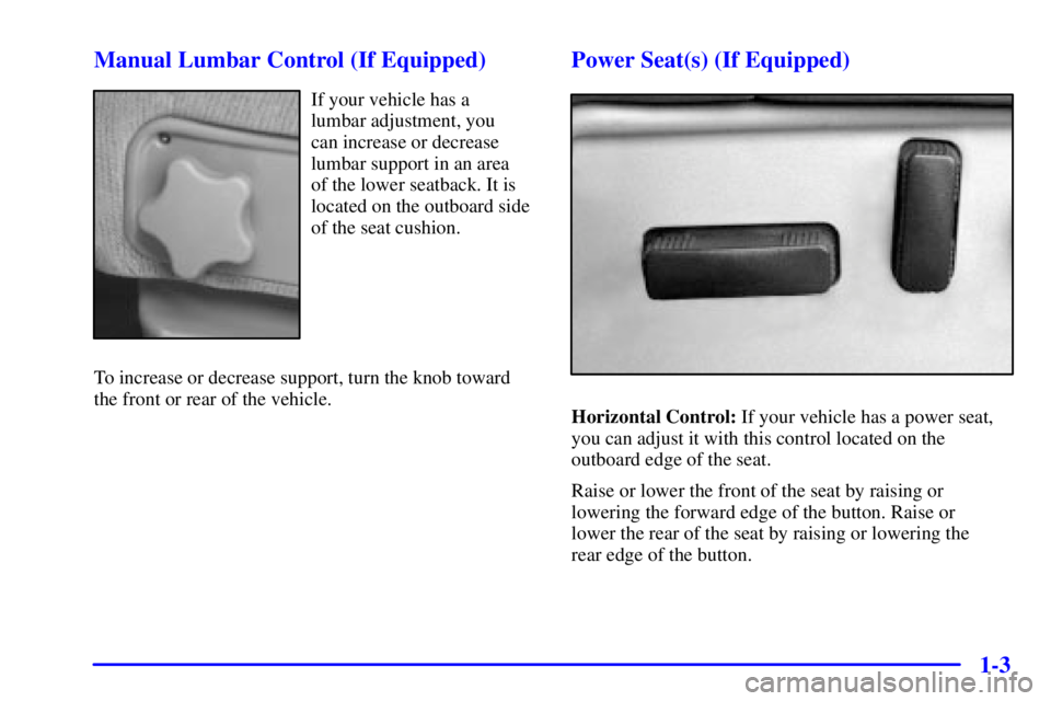 GMC SIERRA 2001 User Guide 1-3 Manual Lumbar Control (If Equipped)
If your vehicle has a 
lumbar adjustment, you 
can increase or decrease
lumbar support in an area 
of the lower seatback. It is
located on the outboard side
of 
