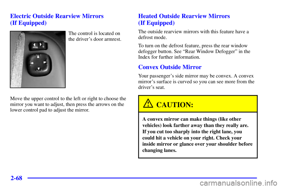 GMC SIERRA 2001 Owners Manual 2-68
Electric Outside Rearview Mirrors
(If Equipped)
The control is located on
the drivers door armrest.
Move the upper control to the left or right to choose the
mirror you want to adjust, then pr GMC SIERRA 2001 Owners Manual 2-68
Electric Outside Rearview Mirrors
(If Equipped)
The control is located on
the drivers door armrest.
Move the upper control to the left or right to choose the
mirror you want to adjust, then pr