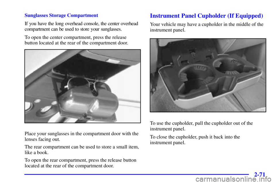 GMC SIERRA 2001 Owners Manual 2-71
Sunglasses Storage Compartment
If you have the long overhead console, the center overhead
compartment can be used to store your sunglasses.
To open the center compartment, press the release
butto GMC SIERRA 2001 Owners Manual 2-71
Sunglasses Storage Compartment
If you have the long overhead console, the center overhead
compartment can be used to store your sunglasses.
To open the center compartment, press the release
butto