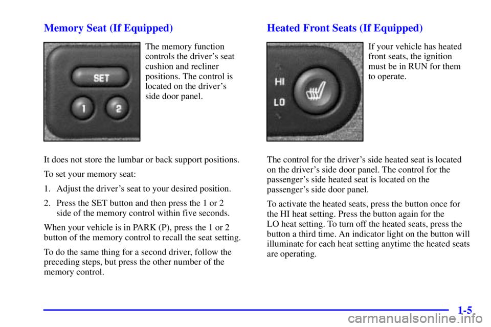 GMC SIERRA 2001 User Guide 1-5 Memory Seat (If Equipped)
The memory function
controls the drivers seat
cushion and recliner
positions. The control is
located on the drivers 
side door panel.
It does not store the lumbar or ba