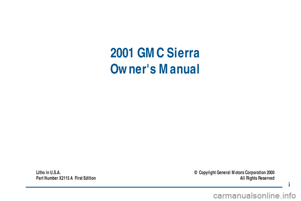GMC SIERRA 2001  Owners Manual 2001 GMC Sierra
Owners Manual
Litho in U.S.A.
Part Number X2115 A  First Edition© Copyright General Motors Corporation 2000
All Rights Reserved
i 