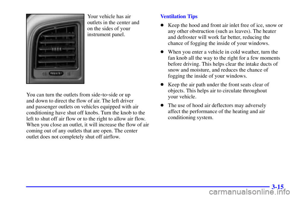 GMC SIERRA 2001 Owners Manual 3-15
Your vehicle has air
outlets in the center and
on the sides of your
instrument panel.
You can turn the outlets from side
-to-side or up
and down to direct the flow of air. The left driver
and GMC SIERRA 2001 Owners Manual 3-15
Your vehicle has air
outlets in the center and
on the sides of your
instrument panel.
You can turn the outlets from side
-to-side or up
and down to direct the flow of air. The left driver
and