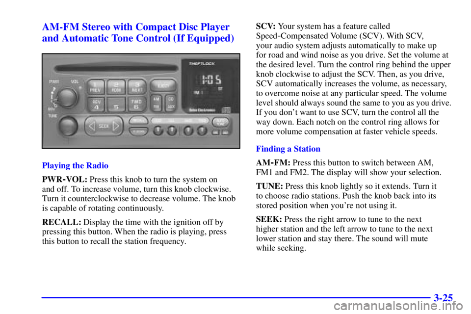 GMC SIERRA 2001 Owners Manual 3-25 AM-FM Stereo with Compact Disc Player
and Automatic Tone Control (If Equipped)
Playing the Radio
PWR
-VOL: Press this knob to turn the system on
and off. To increase volume, turn this knob clock GMC SIERRA 2001 Owners Manual 3-25 AM-FM Stereo with Compact Disc Player
and Automatic Tone Control (If Equipped)
Playing the Radio
PWR
-VOL: Press this knob to turn the system on
and off. To increase volume, turn this knob clock