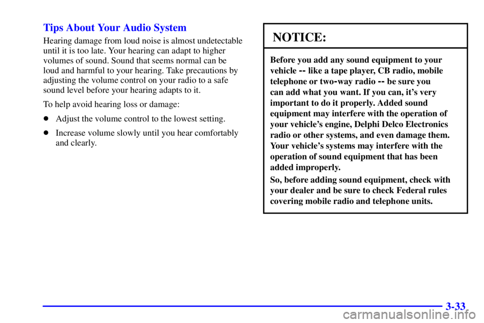 GMC SIERRA 2001 Owners Manual 3-33 Tips About Your Audio System
Hearing damage from loud noise is almost undetectable
until it is too late. Your hearing can adapt to higher
volumes of sound. Sound that seems normal can be
loud and GMC SIERRA 2001 Owners Manual 3-33 Tips About Your Audio System
Hearing damage from loud noise is almost undetectable
until it is too late. Your hearing can adapt to higher
volumes of sound. Sound that seems normal can be
loud and