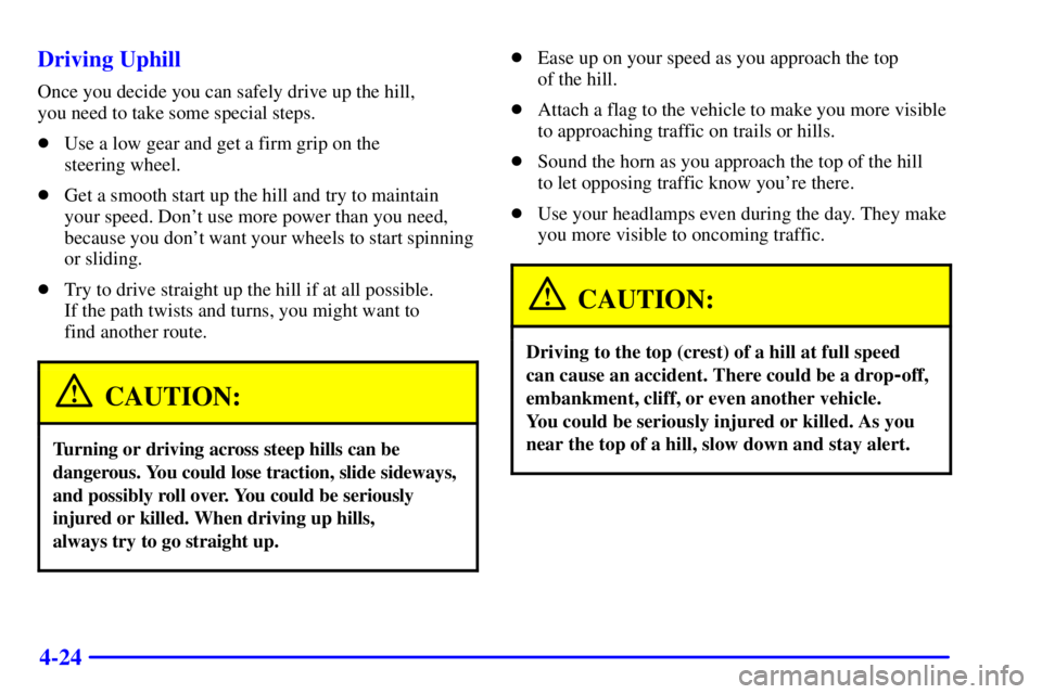 GMC SIERRA 2001  Owners Manual 4-24 Driving Uphill
Once you decide you can safely drive up the hill, 
you need to take some special steps.
Use a low gear and get a firm grip on the 
steering wheel.
Get a smooth start up the hill 
