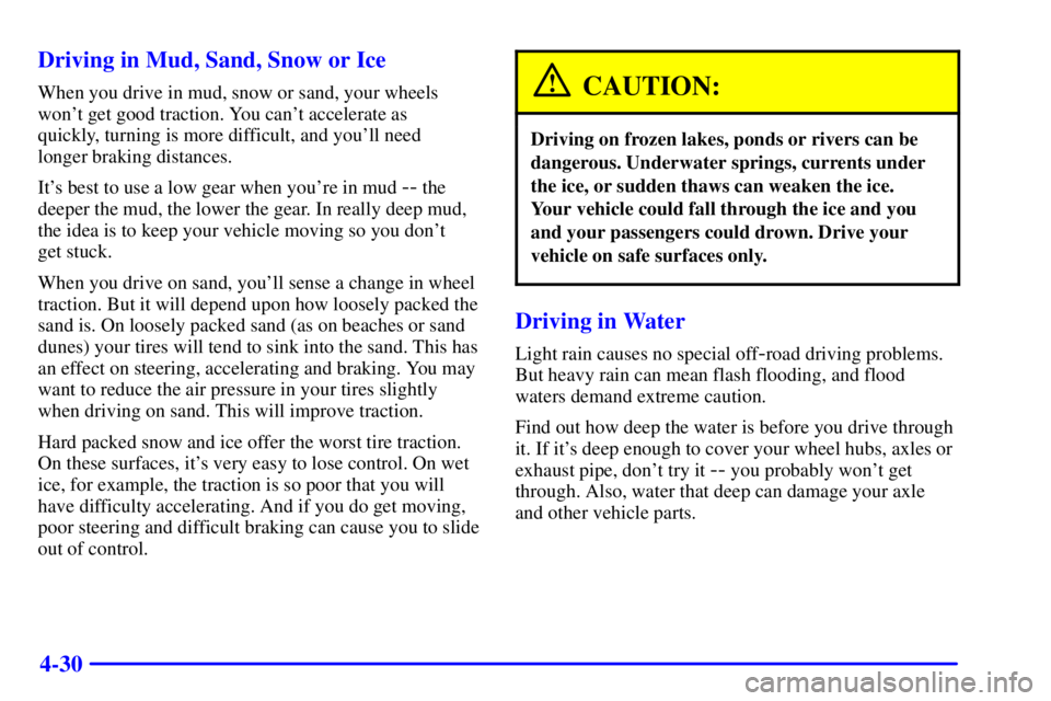 GMC SIERRA 2001 Owners Manual 4-30 Driving in Mud, Sand, Snow or Ice
When you drive in mud, snow or sand, your wheels
wont get good traction. You cant accelerate as
quickly, turning is more difficult, and youll need
longer br GMC SIERRA 2001 Owners Manual 4-30 Driving in Mud, Sand, Snow or Ice
When you drive in mud, snow or sand, your wheels
wont get good traction. You cant accelerate as
quickly, turning is more difficult, and youll need
longer br