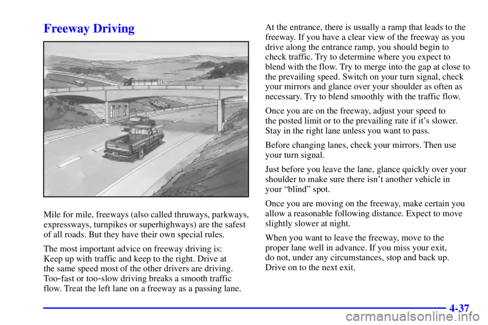 GMC SIERRA 2001 Owners Manual 4-37
Freeway Driving
Mile for mile, freeways (also called thruways, parkways,
expressways, turnpikes or superhighways) are the safest
of all roads. But they have their own special rules.
The most impo GMC SIERRA 2001 Owners Manual 4-37
Freeway Driving
Mile for mile, freeways (also called thruways, parkways,
expressways, turnpikes or superhighways) are the safest
of all roads. But they have their own special rules.
The most impo