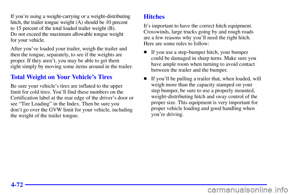 GMC SIERRA 2001  Owners Manual 4-72
If youre using a weight-carrying or a weight-distributing
hitch, the trailer tongue weight (A) should be 10 percent 
to 15 percent of the total loaded trailer weight (B). 
Do not exceed the maxi