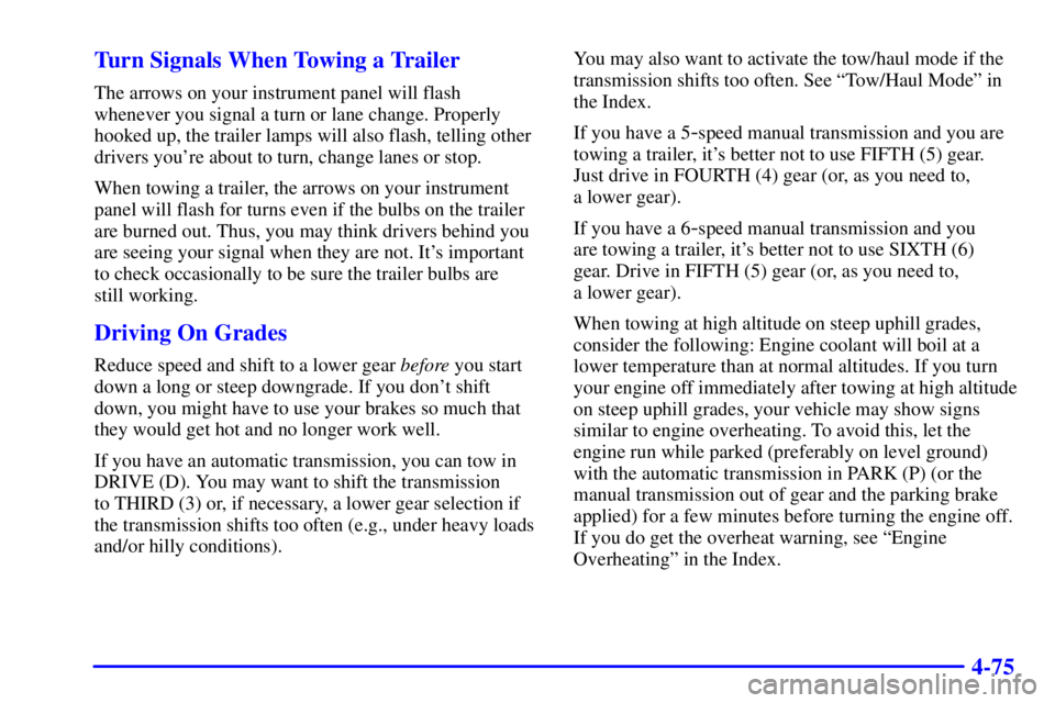 GMC SIERRA 2001  Owners Manual 4-75 Turn Signals When Towing a Trailer
The arrows on your instrument panel will flash
whenever you signal a turn or lane change. Properly
hooked up, the trailer lamps will also flash, telling other
d