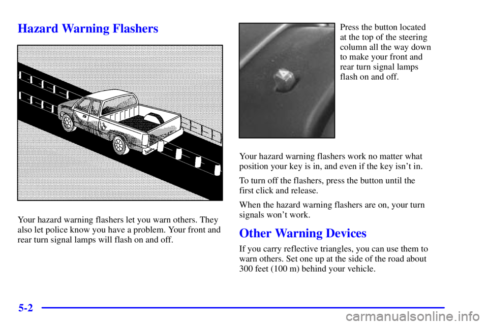 GMC SIERRA 2001  Owners Manual 5-2
Hazard Warning Flashers
Your hazard warning flashers let you warn others. They
also let police know you have a problem. Your front and
rear turn signal lamps will flash on and off.
Press the butto